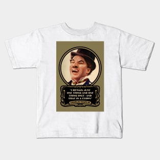 Charlie Chaplin Quotes: "I Remain Just One Thing And One Thing Only - And That Is A Clown" Kids T-Shirt